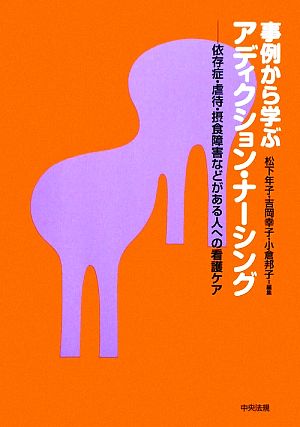 事例から学ぶアディクション・ナーシング依存症・虐待・摂食障害などがある人への看護ケア