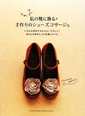 私の靴に飾る手作りのシューズコサージュ いろんな素材でかんたん！たのしい！足もとの新おしゃれ定番スタイル