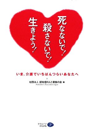 死なないで！殺さないで！生きよう！ いま、介護でいちばんつらいあなたへ