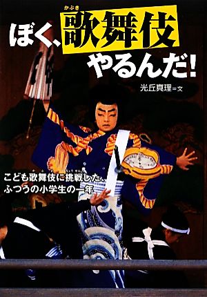 ぼく、歌舞伎やるんだ！こども歌舞伎に挑戦した、ふつうの小学生の一年感動ノンフィクション