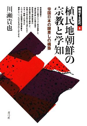 植民地朝鮮の宗教と学知 帝国日本の眼差しの構築 越境する近代8