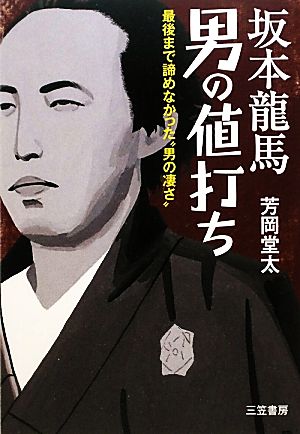 坂本龍馬・男の値打ち 最後まで諦めなかった“男の凄さ