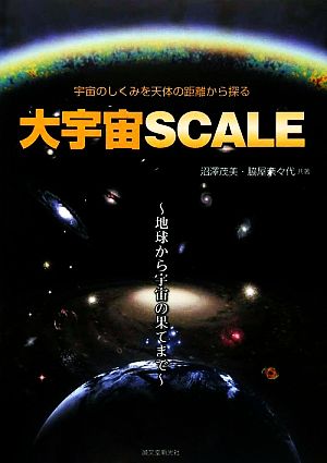 大宇宙SCALE宇宙のしくみを天体の距離から探る 地球から宇宙の果てまで