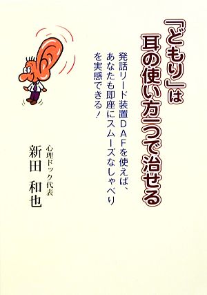 「どもり」は耳の使い方一つで治せる 発話リード装置DAFを使えば、あなたも即座にスムーズなしゃべりを実感できる！