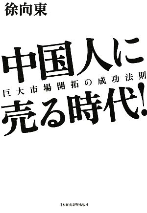 中国人に売る時代！ 巨大市場開拓の成功法則