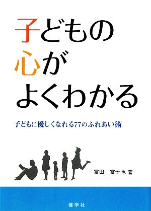 子どもの心がよくわかる 子どもに優しくなれる77のふれあい術