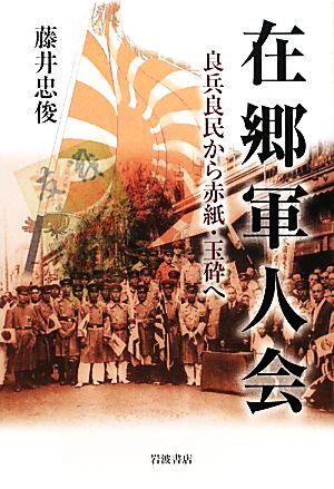 在郷軍人会 良兵良民から赤紙・玉砕へ