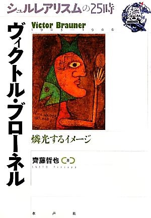 ヴィクトル・ブローネル燐光するイメージシュルレアリスムの25時