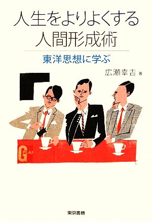 人生をよりよくする人間形成術 東洋思想に学ぶ