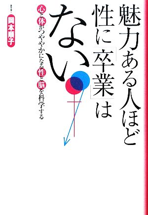 魅力ある人ほど性に「卒業」はない 心と体がつややかになる性と脳を科学する ごま書房新社