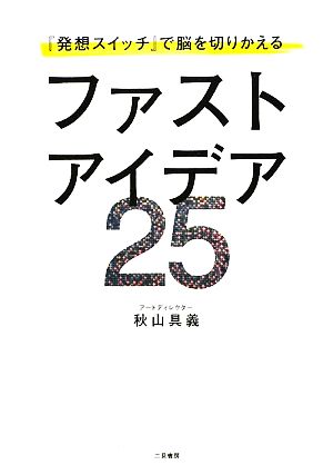 ファストアイデア25 『発想スイッチ』で脳を切りかえる