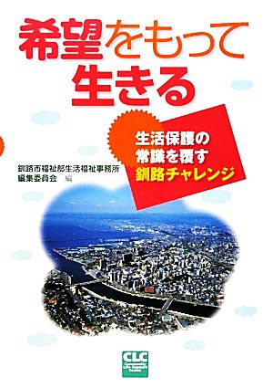 希望をもって生きる 生活保護の常識を覆す釧路チャレンジ