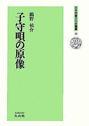 子守唄の原像日本児童文化史叢書43