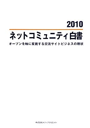 ネットコミュニティ白書(2010) オープンを軸に変貌する交流サイトビジネスの現状