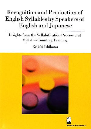 Recognition and Production of English Syllables by Speakers of English and JapaneseInsights from the Syllabification Process and Syllable-Counting Training
