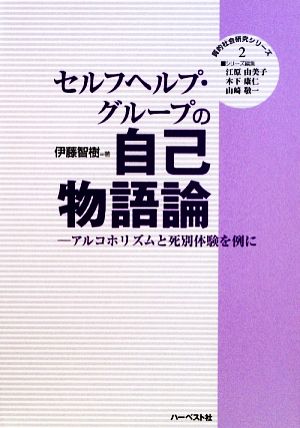 セルフヘルプ・グループの自己物語論 アルコホリズムと死別体験を例に 質的社会研究シリーズ2