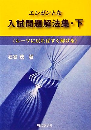 エレガントな入試問題解法集(下) ルーツに戻ればすぐ解ける