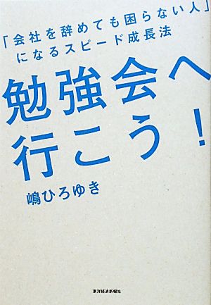 勉強会へ行こう！ 「会社を辞めても困らない人」になるスピード成長法