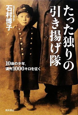 たった独りの引き揚げ隊 10歳の少年、満州1000キロを征く