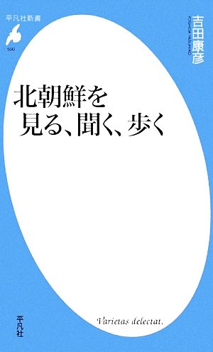 北朝鮮を見る、聞く、歩く 平凡社新書500