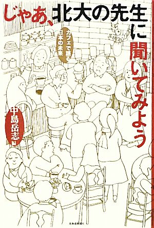 じゃあ、北大の先生に聞いてみよう カフェで語る日本の未来