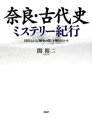 奈良・古代史ミステリー紀行 封印された「歴史の闇」を解き明かす