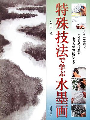 特殊技法で学ぶ水墨画 もう一工夫で、あなたの作品がもっと魅力的になる