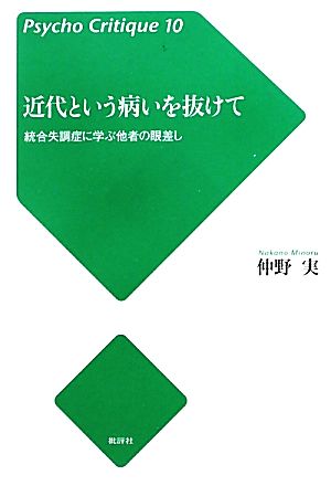 近代という病いを抜けて 統合失調症に学ぶ他者の眼差し Psycho Critique10