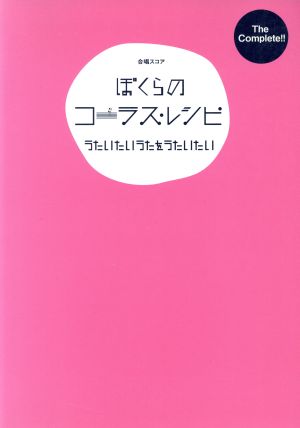 合唱スコア ぼくらのコーラスレシピ うたいたいうたをうたいたい THE COMPLETE!!