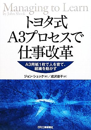 トヨタ式A3プロセスで仕事改革 A3用紙1枚で人を育て、組織を動かす