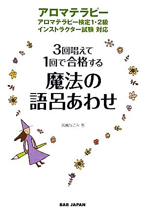 魔法の語呂あわせ 3回唱えて1回で合格する アロマテラピー検定1・2級インストラクター試験対応