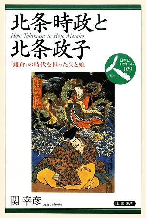 北条時政と北条政子「鎌倉」の時代を担った父と娘日本史リブレット人029