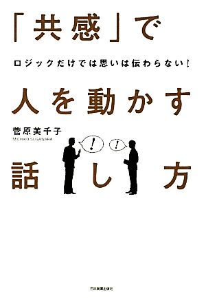 「共感」で人を動かす話し方 ロジックだけでは思いは伝わらない！