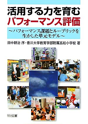 活用する力を育むパフォーマンス評価 パフォーマンス課題とルーブリックを生かした単元モデル