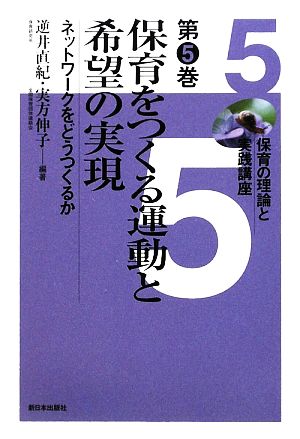 保育をつくる運動と希望の実現 ネットワークをどうつくるか 保育の理論と実践講座第5巻