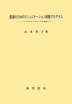 教師のためのコミュニケーション研修プログラム マイクロカウンセリングを活用して