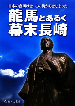 龍馬とあるく幕末長崎 日本の夜明けはこの街からはじまった