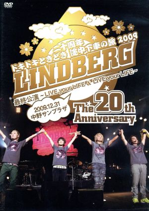 LINDBERG 二十周年 ドキドキときどき 途中下車の旅 2009 最終公演 ～LIVE your LIFE & LIVE your LIFE～ 2009.12.31 中野サンプラザ