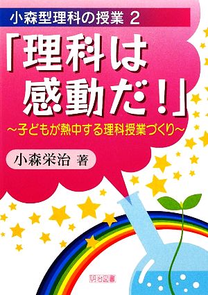 「理科は感動だ！」 子どもが熱中する理科授業づくり 小森型理科の授業2