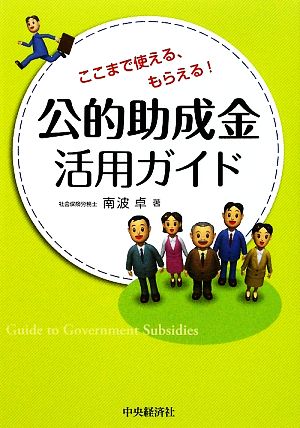 公的助成金活用ガイド ここまで使える、もらえる！