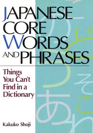 JAPANESE CORE WORDS and PHRASES 新装版 辞書では解らない慣用表現 Things You Can't Find in a Dictionary