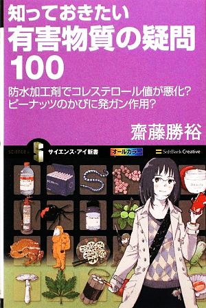 知っておきたい有害物質の疑問100 防水加工剤でコレステロール値が悪化？ピーナッツのかびに発ガン作用？ サイエンス・アイ新書