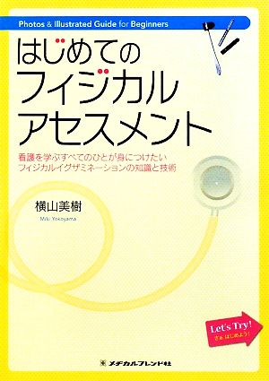 はじめてのフィジカルアセスメント 看護を学ぶすべてのひとが身につけたいフィジカルイグザミネーションの知識と技術