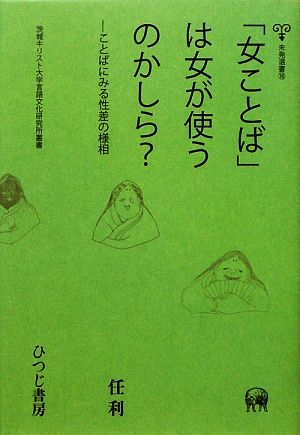 「女ことば」は女が使うのかしら？ ことばにみる性差の様相 未発選書