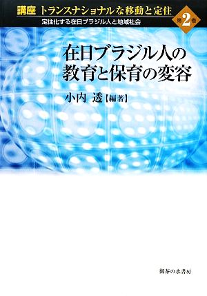 在日ブラジル人の教育と保育の変容 講座 トランスナショナルな移動と定住第2巻定住化する在日ブラジル人と地域社会