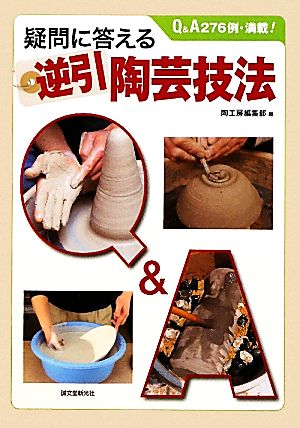 疑問に答える逆引陶芸技法Q&A276例・満載！
