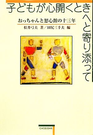子どもが心開くときへと寄り添って おっちゃんと恕心館の十三年