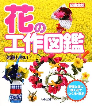 花の工作図鑑 図書館版 野原と庭に咲く花でつくる・遊ぶ