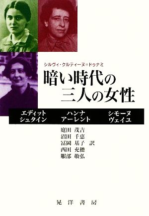 暗い時代の三人の女性 エディット・シュタイン、ハンナ・アーレント、シモーヌ・ヴェイユ