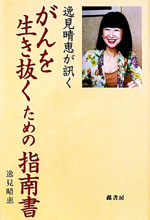 逸見晴恵が訊く がんを生き抜くための指南書